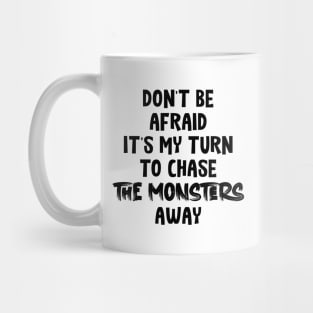Don't Be Afraid it's my turn to chase the monsters away Mug